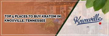 TOP 5 PLACES TO BUY KRATOM IN KNOXVILLE, TENNESSEE