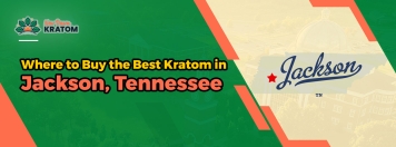 Where to Buy the Best Kratom in Jackson, Tennessee
