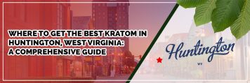 where to get the best kratom in huntington, west virginia: a comprehensive guide