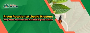 From Powder to Liquid Kratom: Why More Kratom Fans Are Making the Switch