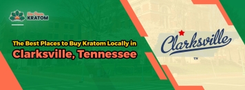 The Best Places to Buy Kratom Locally in Clarksville, Tennessee
