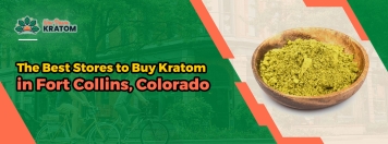 Where to Buy The Best Kratom in Fort Collins, Colorado