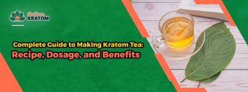 A Complete Guide to Making Kratom Tea: Recipe, Dosage, and Benefits