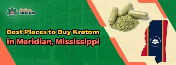 Best Places to Buy Kratom in Meridian, Mississippi