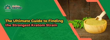 The Ultimate Guide to Finding the Strongest Kratom Strain